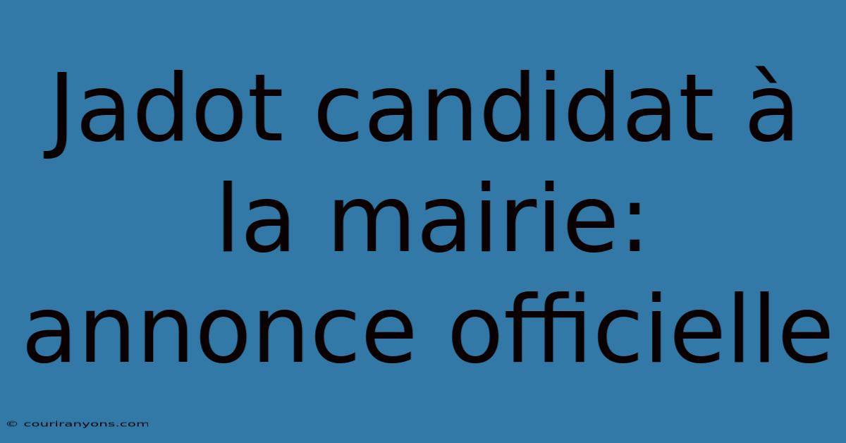 Jadot Candidat À La Mairie: Annonce Officielle