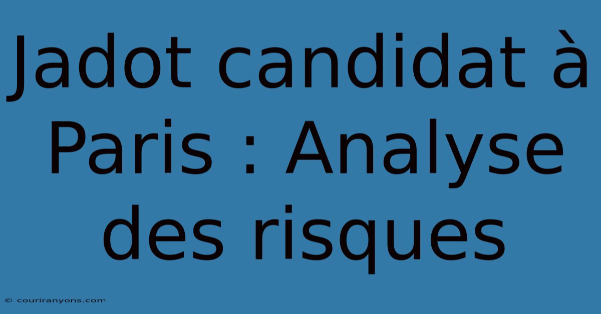 Jadot Candidat À Paris : Analyse Des Risques