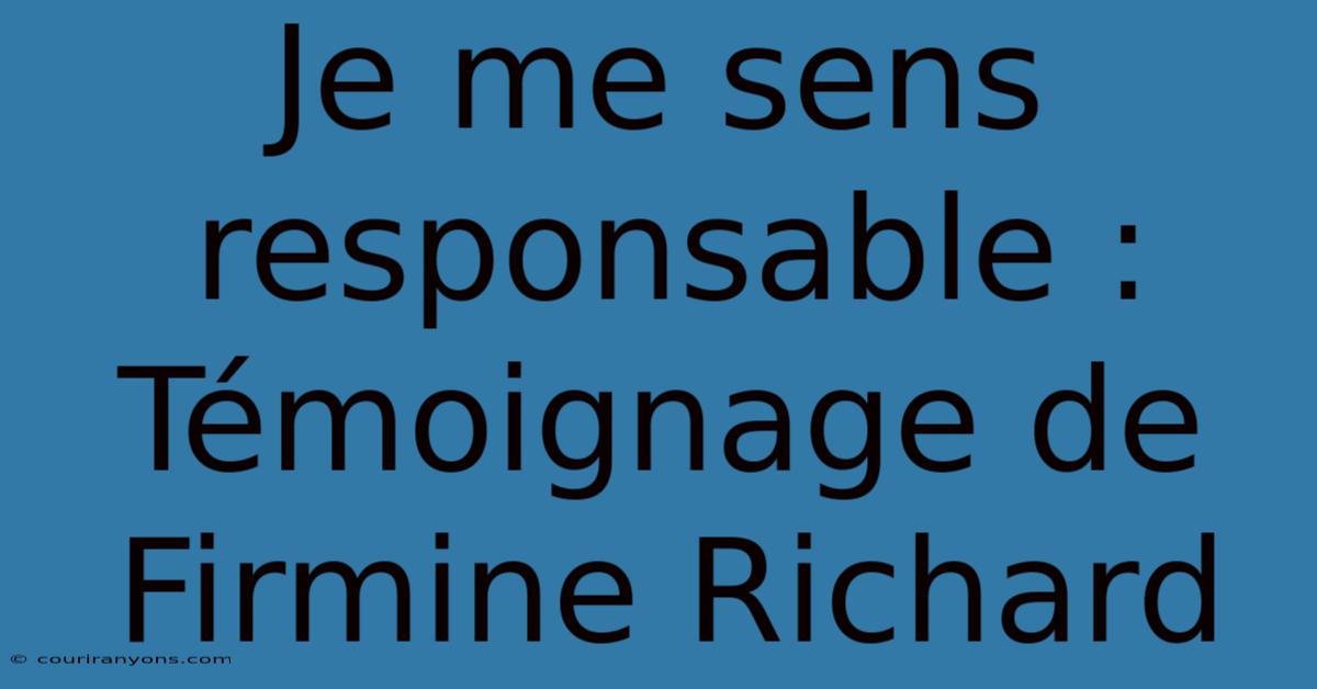 Je Me Sens Responsable : Témoignage De Firmine Richard