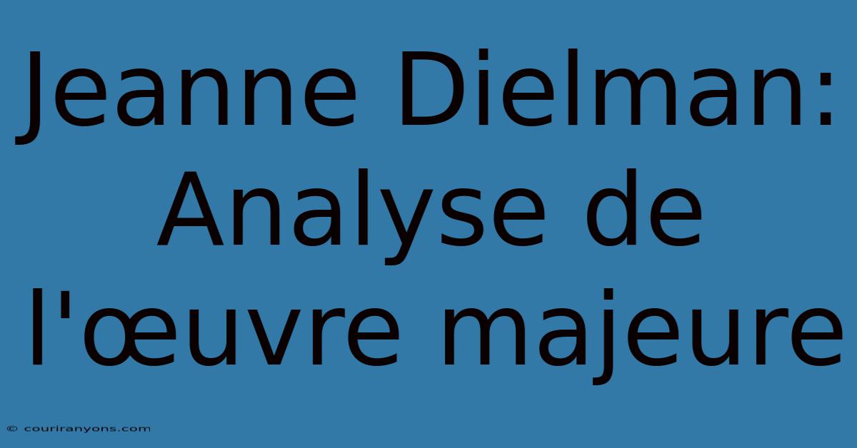 Jeanne Dielman: Analyse De L'œuvre Majeure