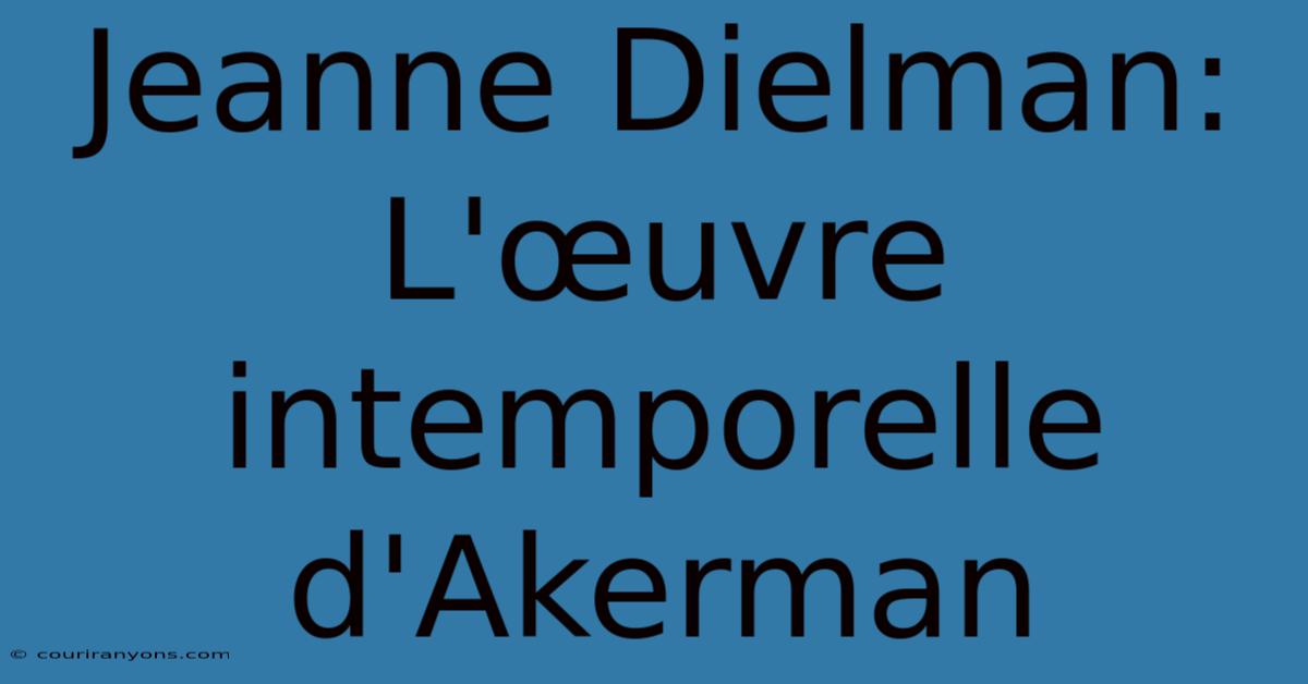 Jeanne Dielman: L'œuvre Intemporelle D'Akerman