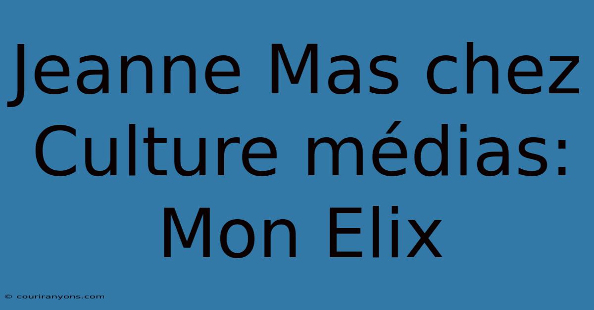 Jeanne Mas Chez Culture Médias: Mon Elix