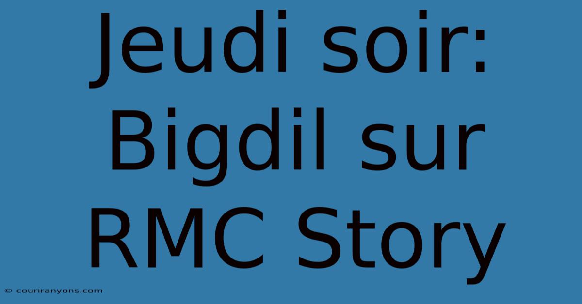 Jeudi Soir: Bigdil Sur RMC Story