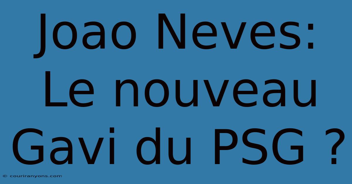 Joao Neves: Le Nouveau Gavi Du PSG ?