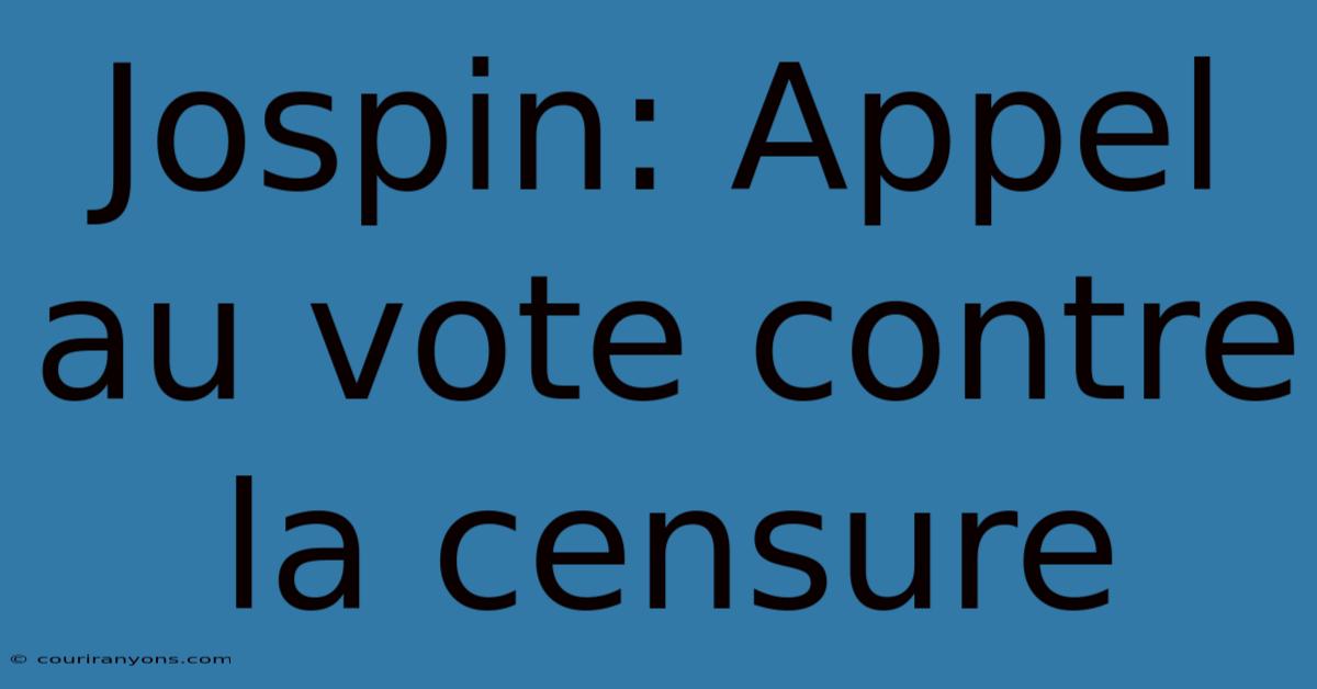 Jospin: Appel Au Vote Contre La Censure