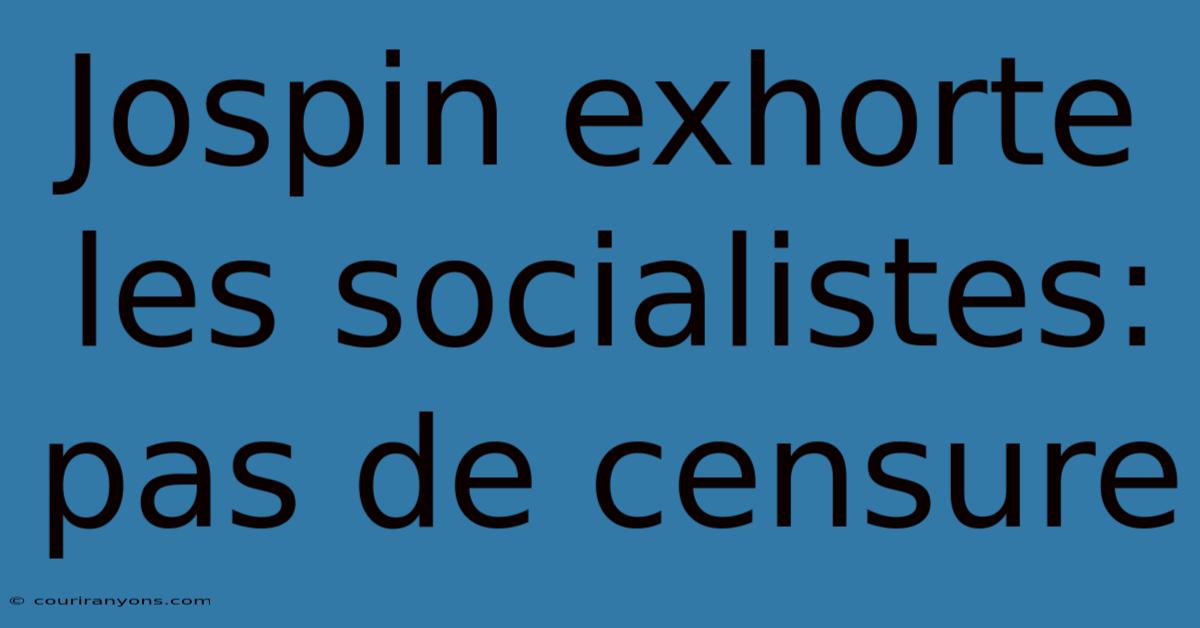 Jospin Exhorte Les Socialistes: Pas De Censure