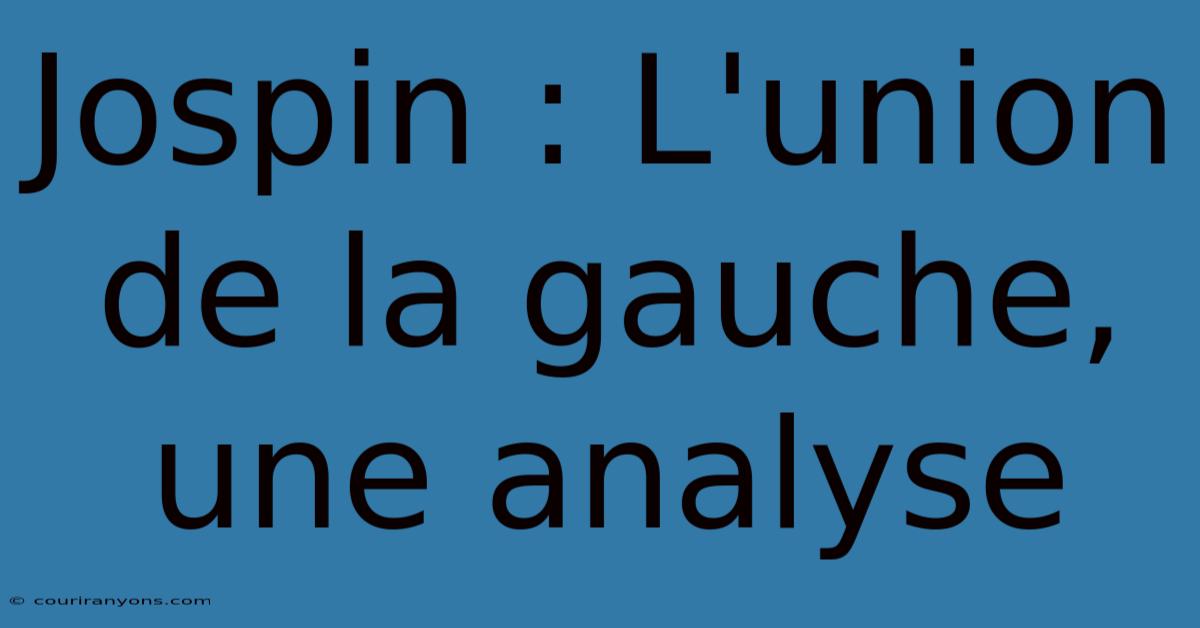 Jospin : L'union De La Gauche, Une Analyse