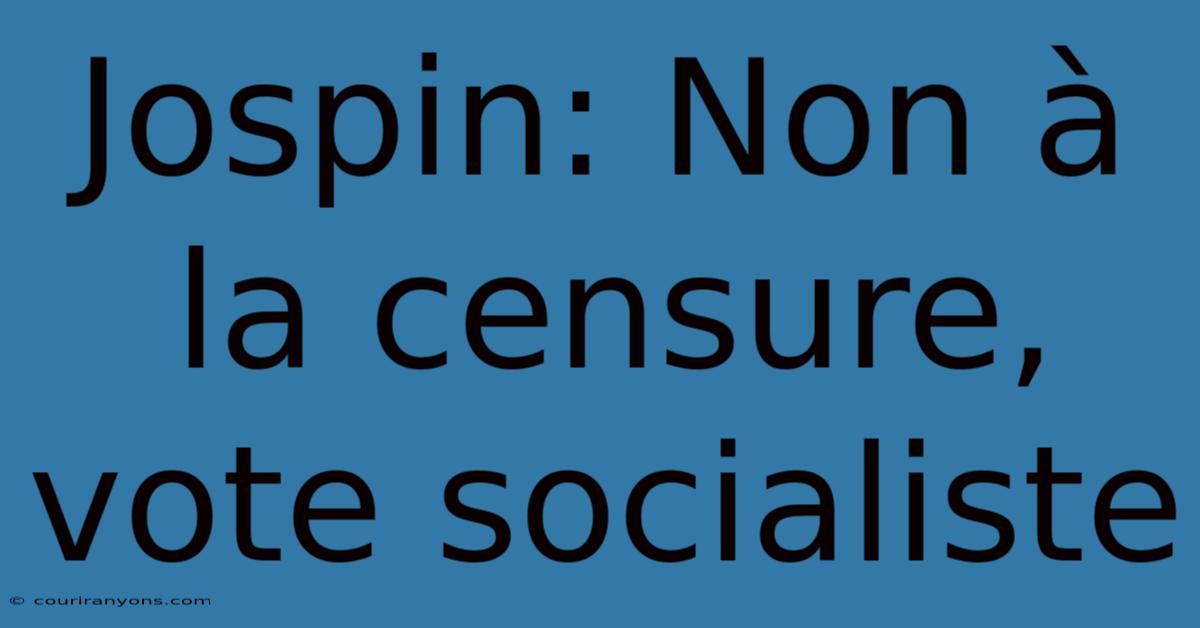 Jospin: Non À La Censure, Vote Socialiste