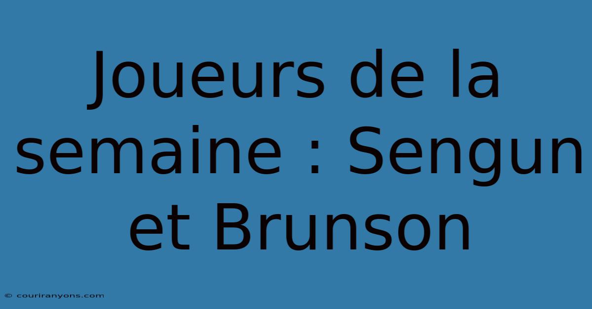 Joueurs De La Semaine : Sengun Et Brunson