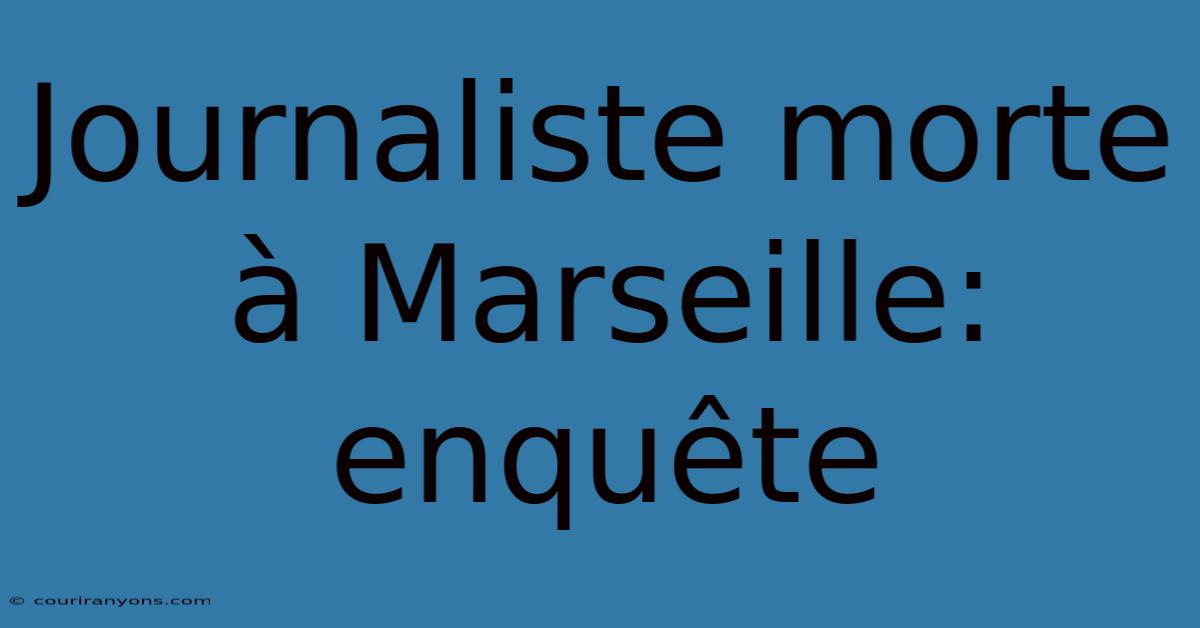 Journaliste Morte À Marseille: Enquête