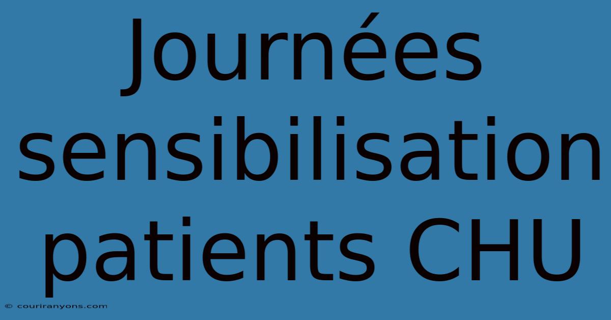 Journées Sensibilisation Patients CHU