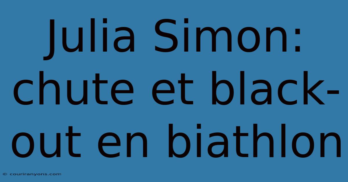 Julia Simon: Chute Et Black-out En Biathlon