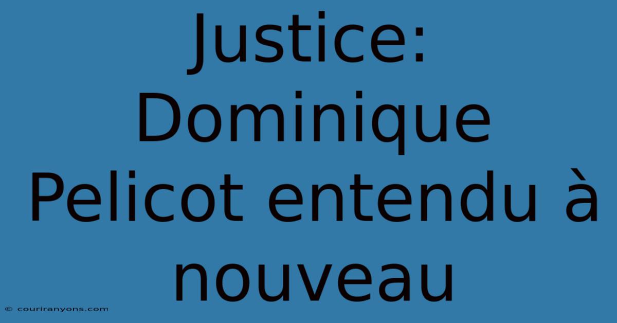 Justice: Dominique Pelicot Entendu À Nouveau