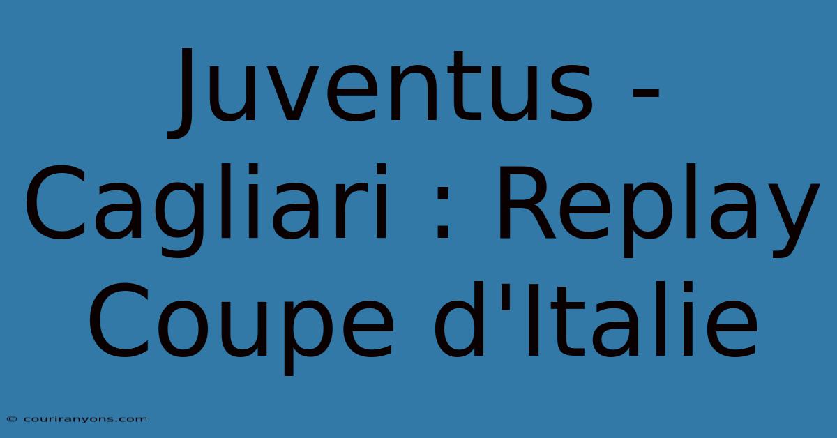 Juventus - Cagliari : Replay Coupe D'Italie