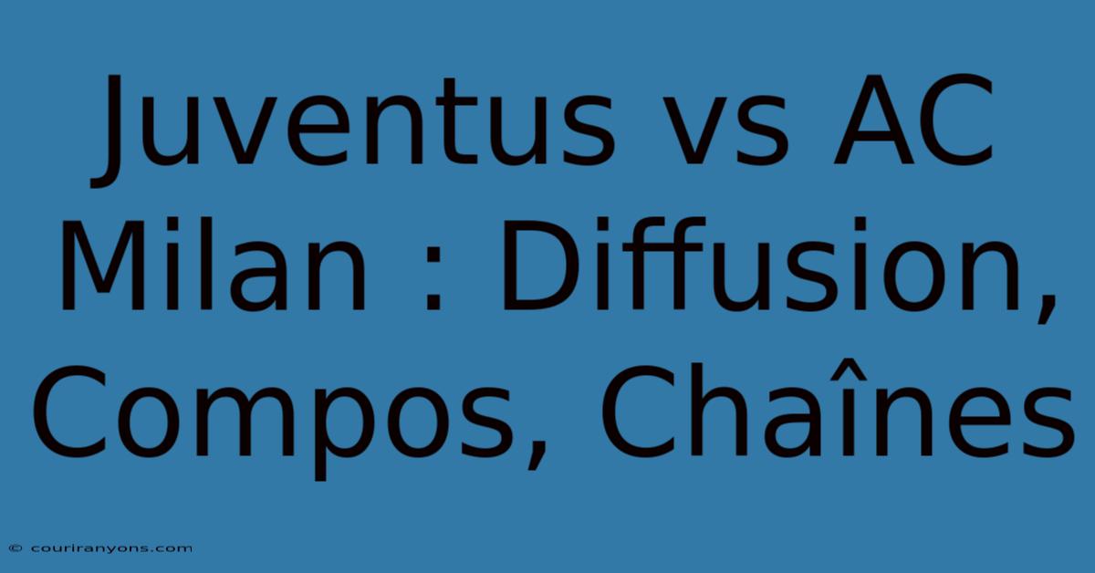 Juventus Vs AC Milan : Diffusion, Compos, Chaînes