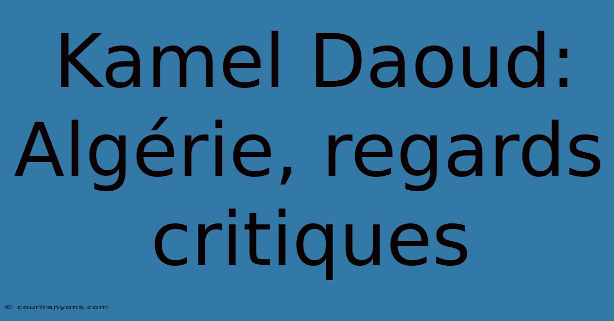 Kamel Daoud: Algérie, Regards Critiques