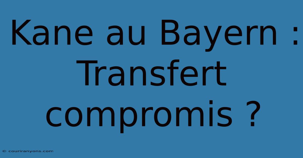 Kane Au Bayern : Transfert Compromis ?