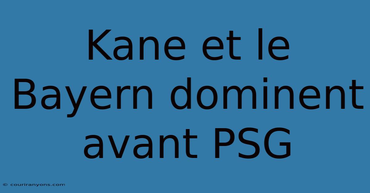 Kane Et Le Bayern Dominent Avant PSG