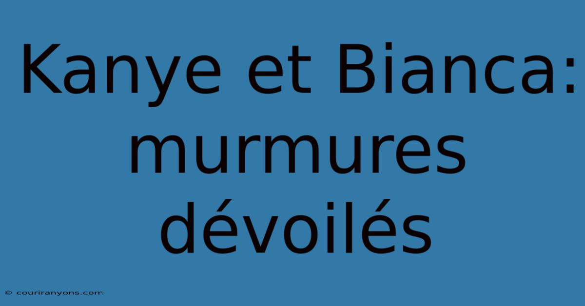 Kanye Et Bianca: Murmures Dévoilés