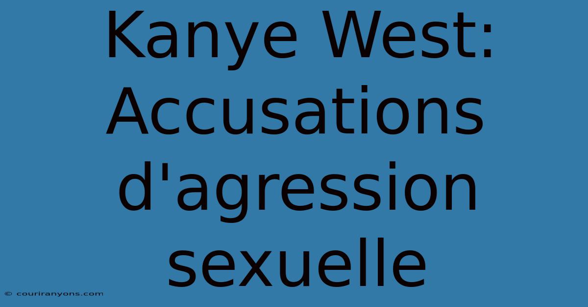 Kanye West: Accusations D'agression Sexuelle