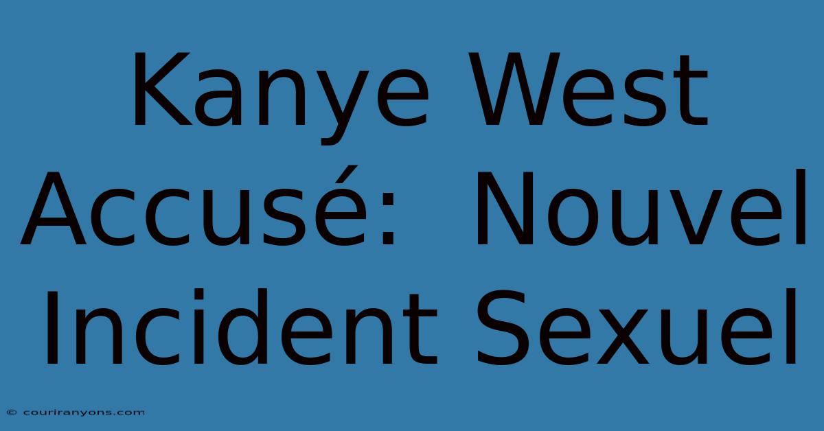 Kanye West Accusé:  Nouvel Incident Sexuel