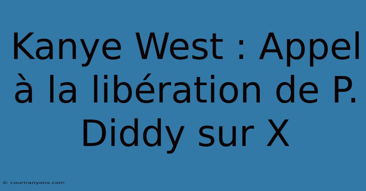 Kanye West : Appel À La Libération De P. Diddy Sur X