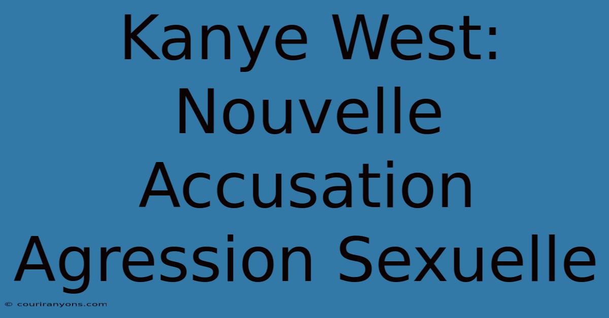 Kanye West: Nouvelle Accusation Agression Sexuelle