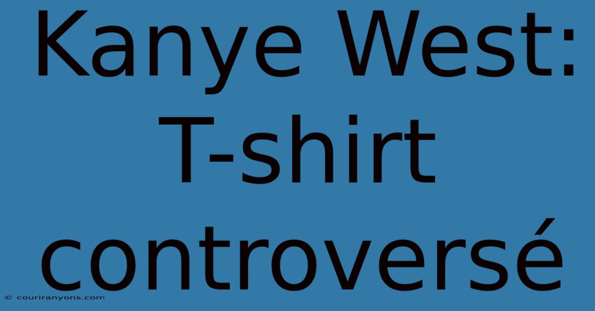 Kanye West:  T-shirt Controversé