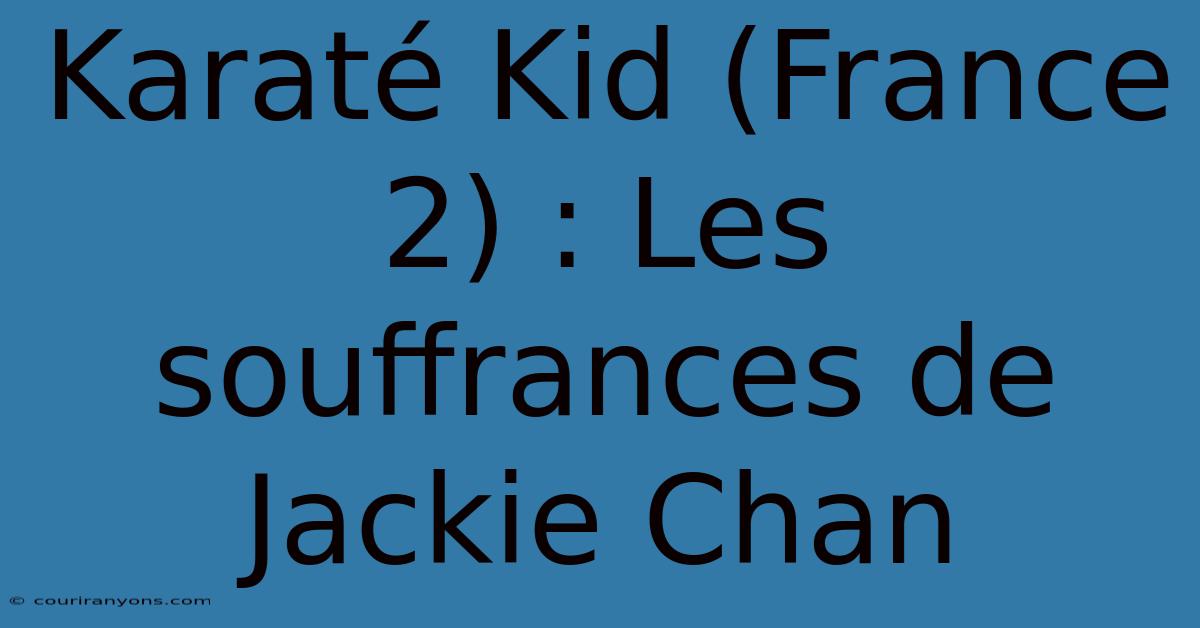 Karaté Kid (France 2) : Les Souffrances De Jackie Chan