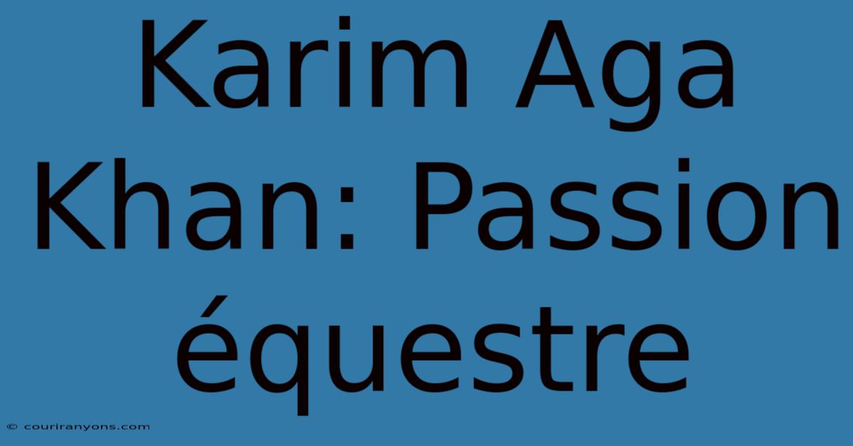 Karim Aga Khan: Passion Équestre