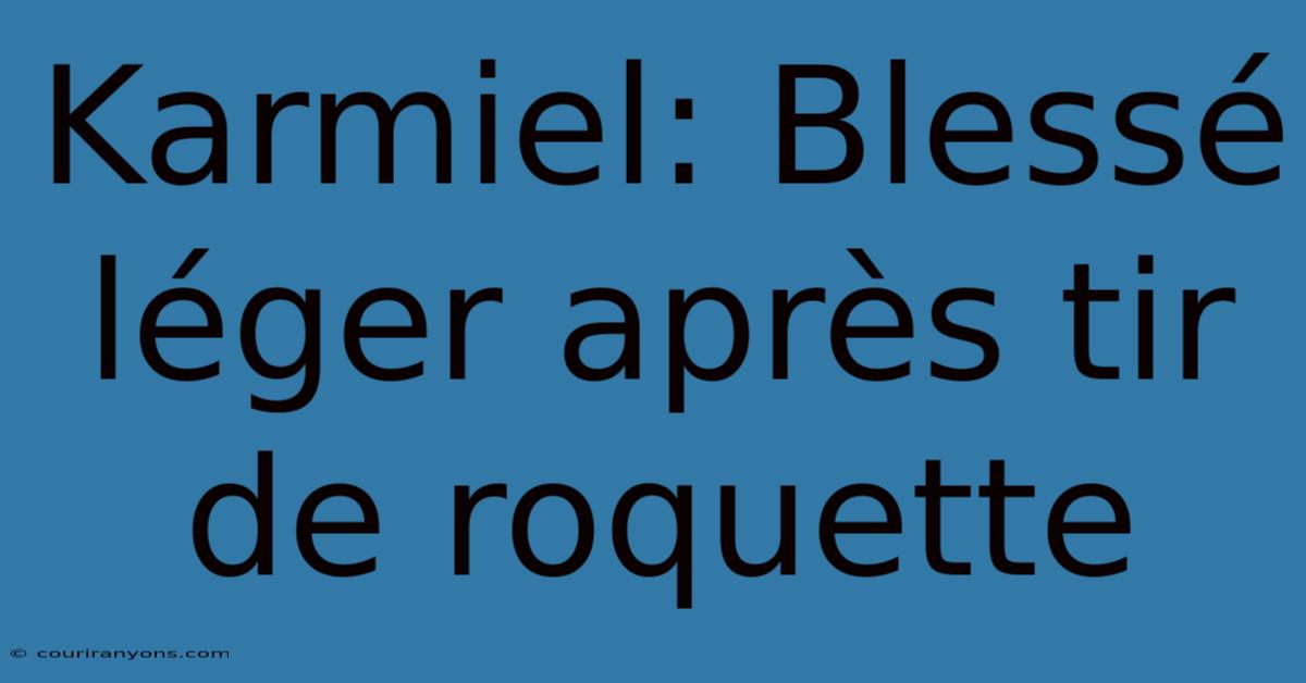 Karmiel: Blessé Léger Après Tir De Roquette