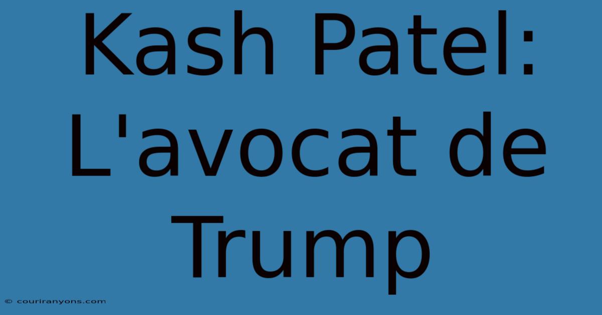 Kash Patel: L'avocat De Trump