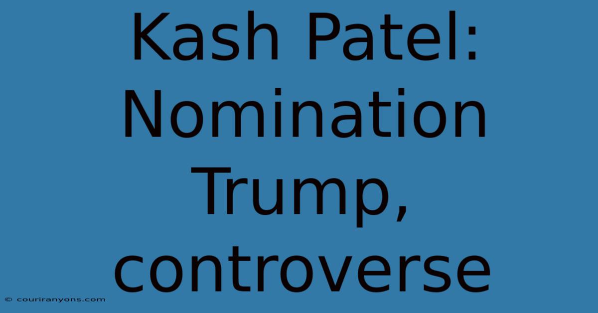 Kash Patel: Nomination Trump, Controverse