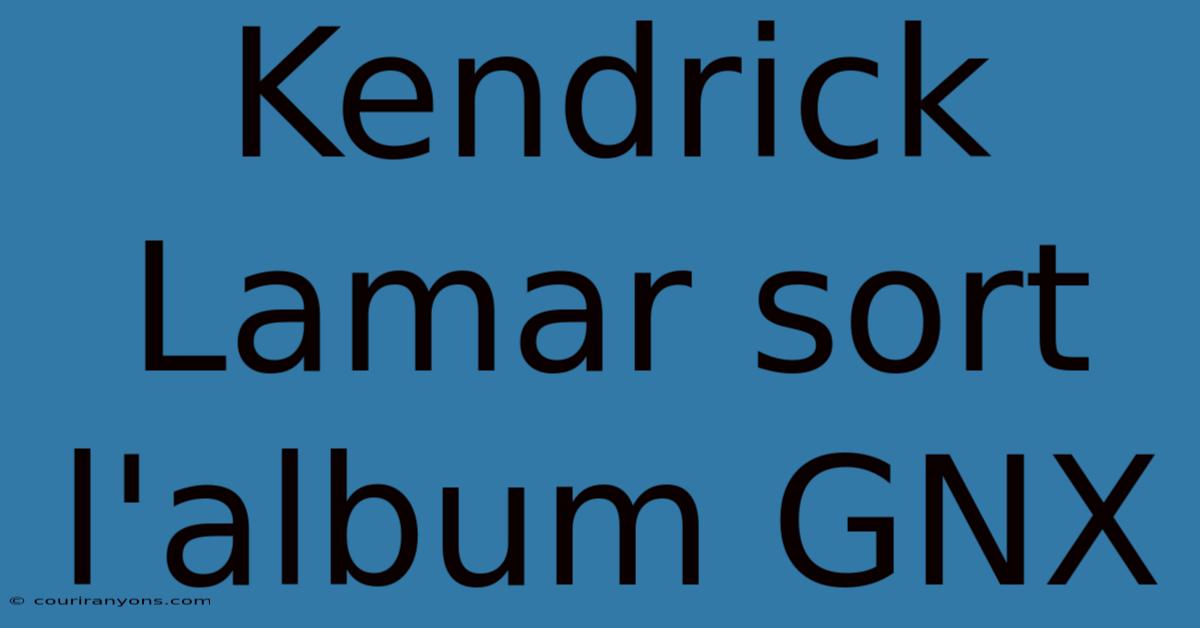 Kendrick Lamar Sort L'album GNX