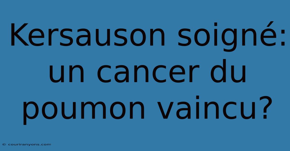 Kersauson Soigné: Un Cancer Du Poumon Vaincu?