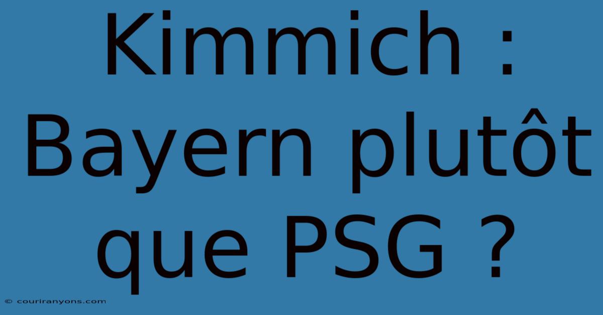 Kimmich : Bayern Plutôt Que PSG ?