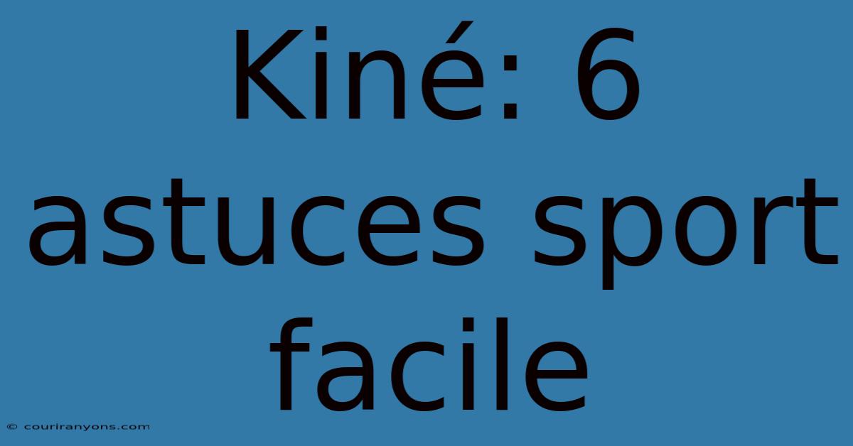 Kiné: 6 Astuces Sport Facile