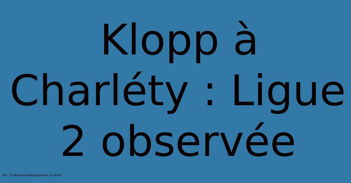 Klopp À Charléty : Ligue 2 Observée