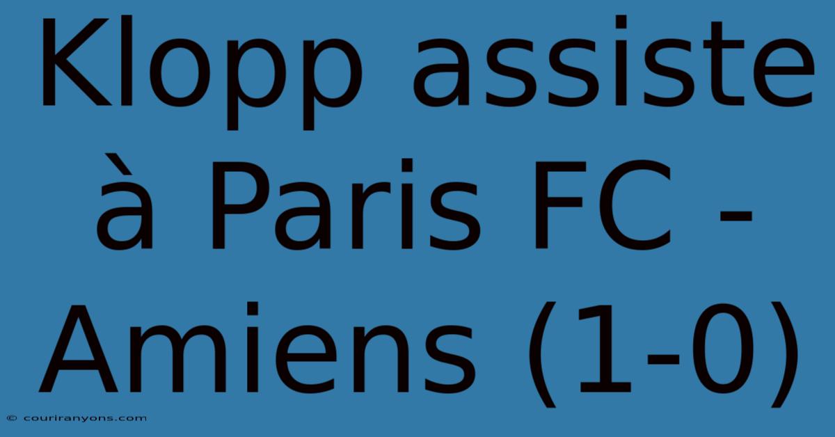 Klopp Assiste À Paris FC - Amiens (1-0)