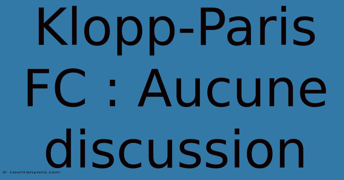 Klopp-Paris FC : Aucune Discussion