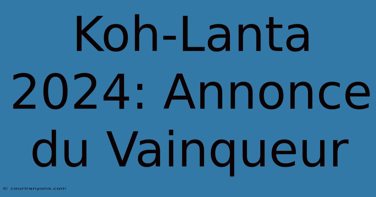 Koh-Lanta 2024: Annonce Du Vainqueur