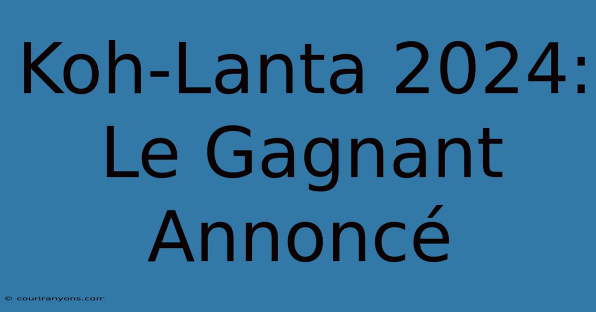 Koh-Lanta 2024: Le Gagnant Annoncé