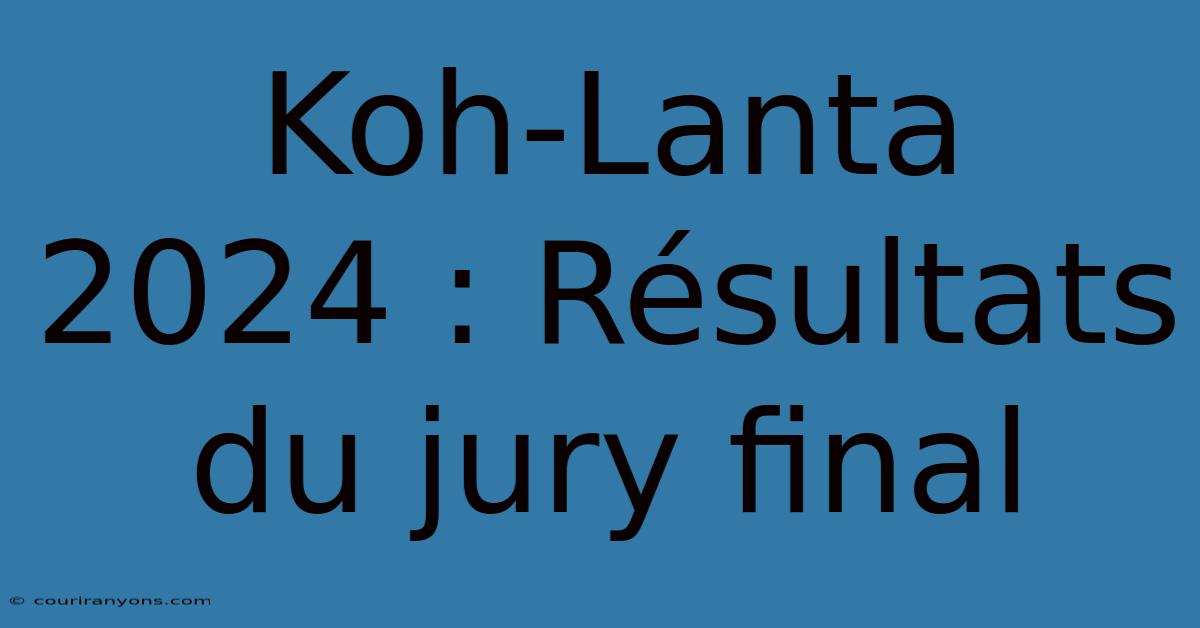 Koh-Lanta 2024 : Résultats Du Jury Final