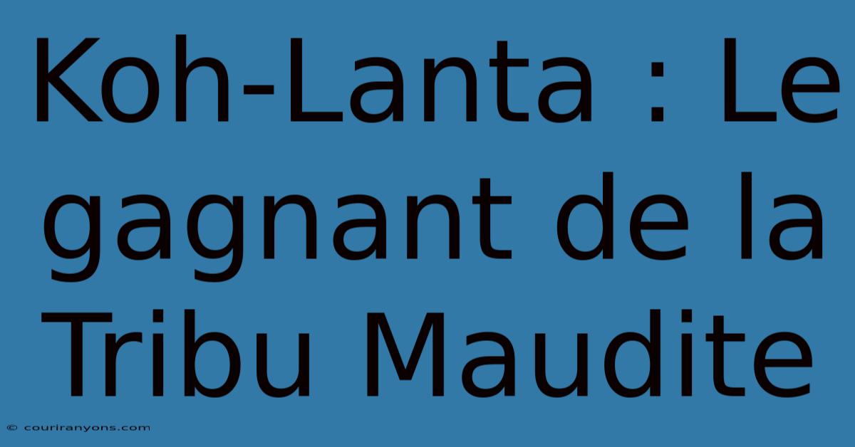 Koh-Lanta : Le Gagnant De La Tribu Maudite