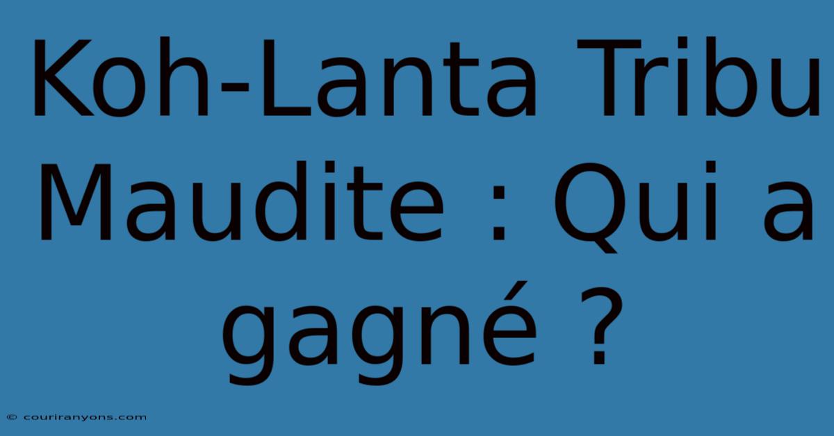 Koh-Lanta Tribu Maudite : Qui A Gagné ?