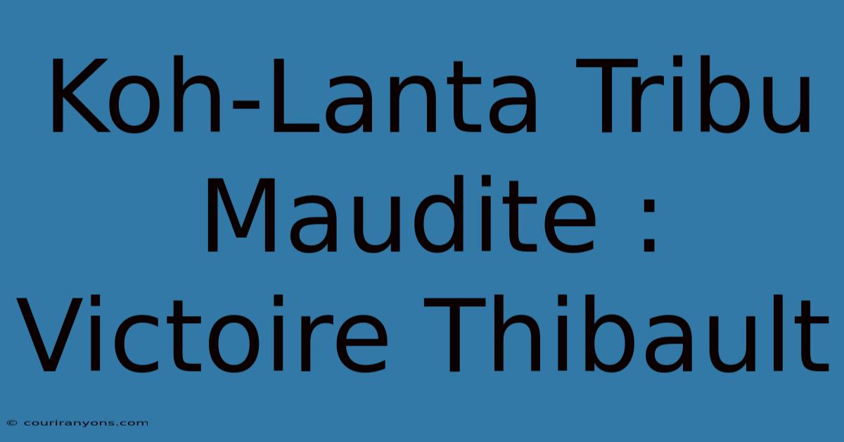 Koh-Lanta Tribu Maudite : Victoire Thibault