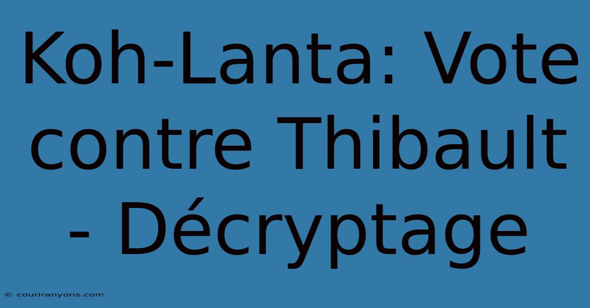 Koh-Lanta: Vote Contre Thibault - Décryptage