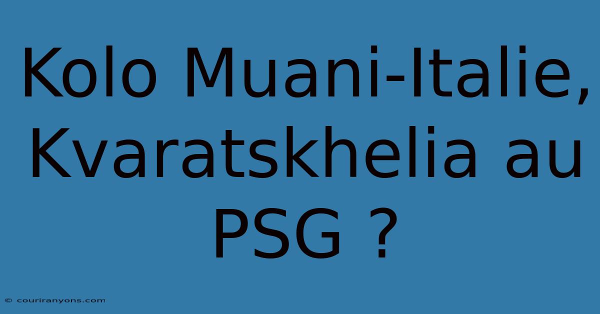 Kolo Muani-Italie, Kvaratskhelia Au PSG ?