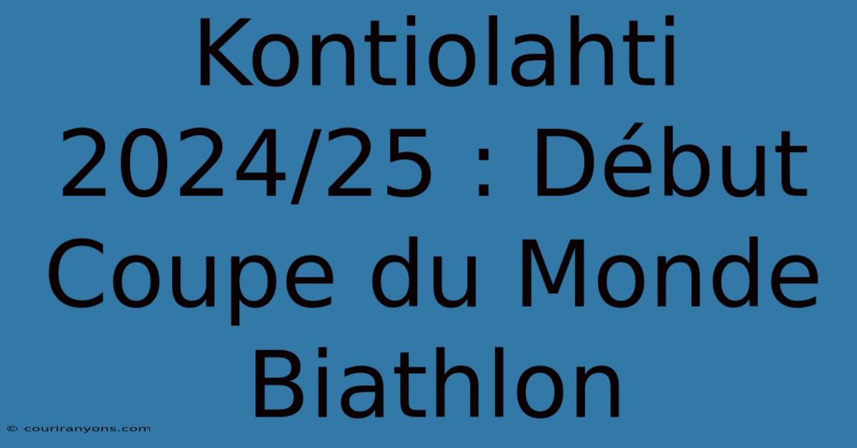 Kontiolahti 2024/25 : Début Coupe Du Monde Biathlon