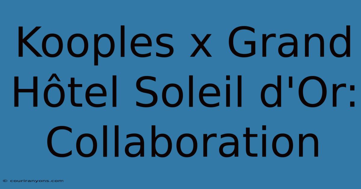 Kooples X Grand Hôtel Soleil D'Or: Collaboration